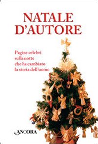 Natale d'autore. Pagine celebri sulla notte che ha cambiato la storia dell'uomo Natale d'autore. Pagine celebri sulla notte che ha cambiato la storia dell'uomo
