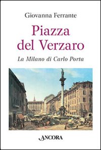 Piazza del Verzaro. La Milano di Carlo Porta Piazza del Verzaro. La Milano di Carlo Porta