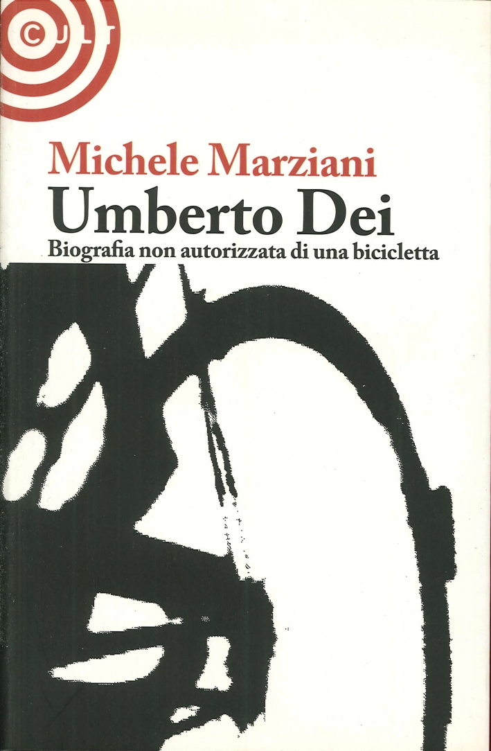 Umberto Dei. Biografia non autorizzata di una bicicletta Umberto Dei. Biografia non autorizzata di una bicicletta