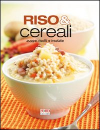 Riso & cereali. Zuppe, risotti e insalate. Ediz. illustrata Riso & cereali. Zuppe, risotti e insalate. Ediz. illustrata