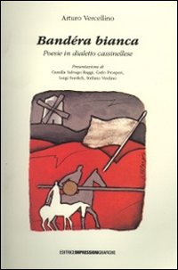 Bandéra bianca. Poesie in dialetto cassinellese Bandéra bianca. Poesie in dialetto cassinellese
