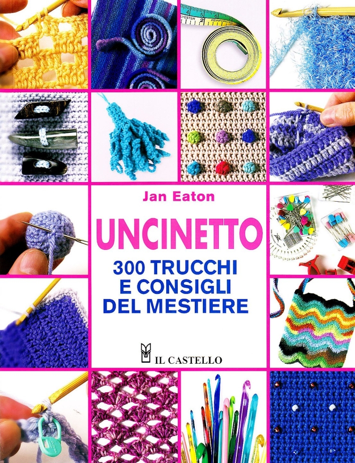 Uncinetto. 300 trucchi e consigli del mestiere Uncinetto. 300 trucchi e consigli del mestiere