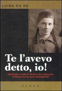 Te l'avevo detto io. Dedicato a tutte le donne che subiscono violenza tra le mura domestiche Te l'avevo detto io. Dedicato a tutte le donne che subiscono violenza tra le mura domestiche