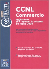 CCNL commercio e terziario. Dipendenti e operatori di vendita. Aggiornato con l'ipotesi di rinnovo 18 luglio 2008 CCNL commercio e terziario. Dipendenti e operatori di vendita. Aggiornato con l'ipotesi di rinnovo 18 luglio 2008