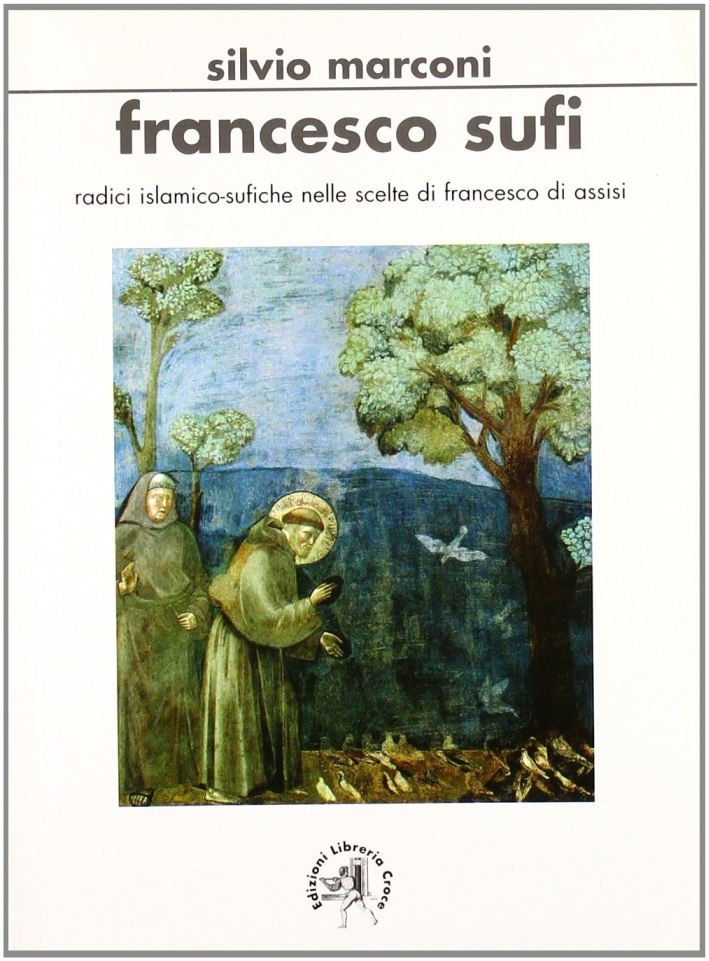 Francesco sufi. Radici islamicosufiche nelle scelte di Francesco d'Assisi Francesco sufi. Radici islamicosufiche nelle scelte di Francesco d'Assisi