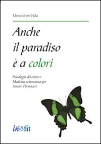 Anche il paradiso è a colori. Psicologia del colore e medicina sciamanica per trovare il benessere Anche il paradiso è a colori. Psicologia del colore e medicina sciamanica per trovare il benessere