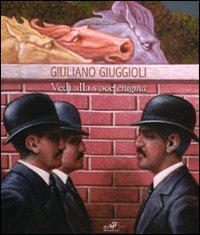 Giuliano Giuggioli. Vedi alla voce enigma. Catalogo della mostra (Simeri, 13-27 settembre 2008). Ediz. illustrata Giuliano Giuggioli. Vedi alla voce enigma. Catalogo della mostra (Simeri, 13-27 settembre 2008). Ediz. illustrata