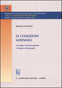 Le coalizioni aziendali. Caratteri del fenomeno e forme relazionali Le coalizioni aziendali. Caratteri del fenomeno e forme relazionali