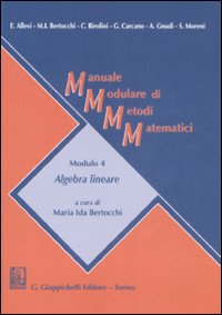 Manuale modulare di metodi matematici. Modulo 4: Algebra lineare Manuale modulare di metodi matematici. Modulo 4: Algebra lineare