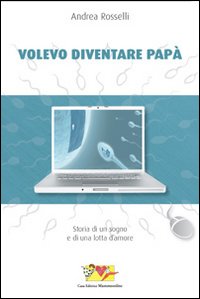 Volevo diventare papà. Storia di un sogno e di una lotta d'amore Volevo diventare papà. Storia di un sogno e di una lotta d'amore