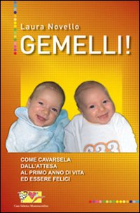Gemelli! Come cavarsela dall'attesa al primo anno di vita ed essere felici Gemelli! Come cavarsela dall'attesa al primo anno di vita ed essere felici