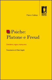 Psiche. Platone e Freud. Desiderio, sogno, mania, eros Psiche. Platone e Freud. Desiderio, sogno, mania, eros
