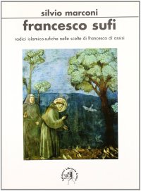 Francesco sufi. Radici islamicosufiche nelle scelte di Francesco d'Assisi
