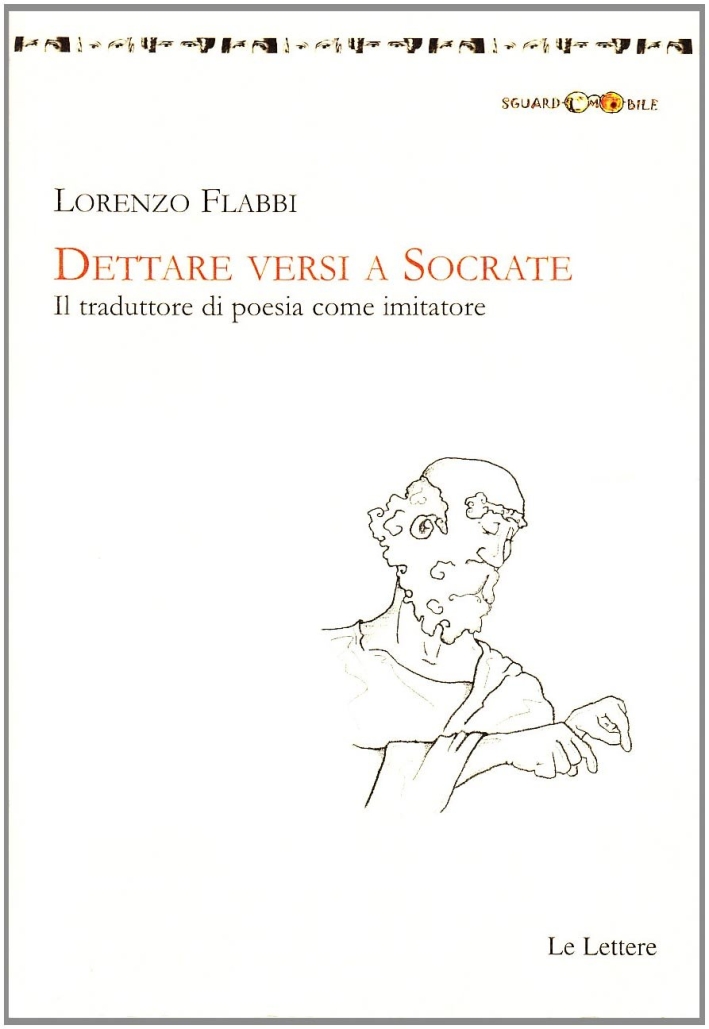 Dettare versi a Socrate. Il traduttore di poesia come imitatore Dettare versi a Socrate. Il traduttore di poesia come imitatore