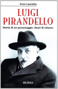 Luigi Pirandello. Storia di un personaggio «fuori di chiave»