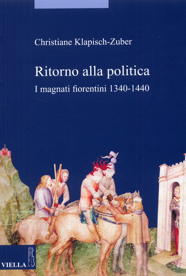 Ritorno alla politica. I magnati fiorentini 1340-1440 Ritorno alla politica. I magnati fiorentini 1340-1440