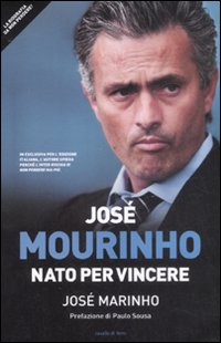 Josè Mourinho. Nato per vincere Josè Mourinho. Nato per vincere