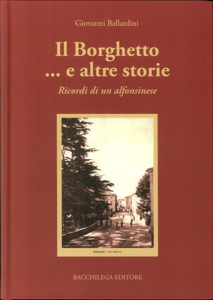 Il Borghetto... E Altre Storie. Ricordi di un Alfonsinese Il Borghetto... E Altre Storie. Ricordi di un Alfonsinese