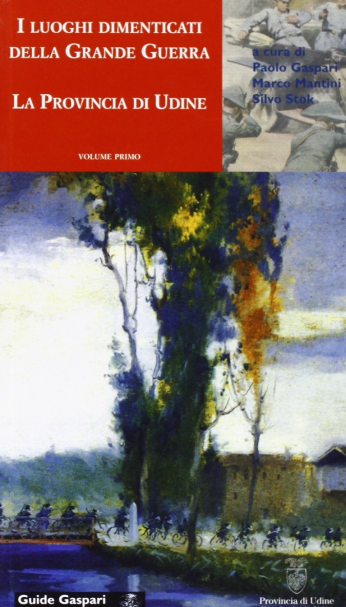 I luoghi dimenticati della Grande Guerra. Vol. 1: La provincia di Udine I luoghi dimenticati della Grande Guerra. Vol. 1: La provincia di Udine