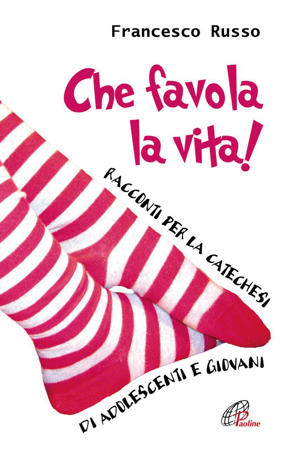 Che favola la vita! Racconti per la catechesi di adolescenti e giovani Che favola la vita! Racconti per la catechesi di adolescenti e giovani