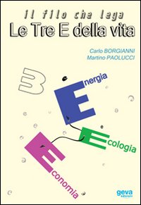 Il filo che lega le tre E della vita. Energia, ecologia, economia Il filo che lega le tre E della vita. Energia, ecologia, economia