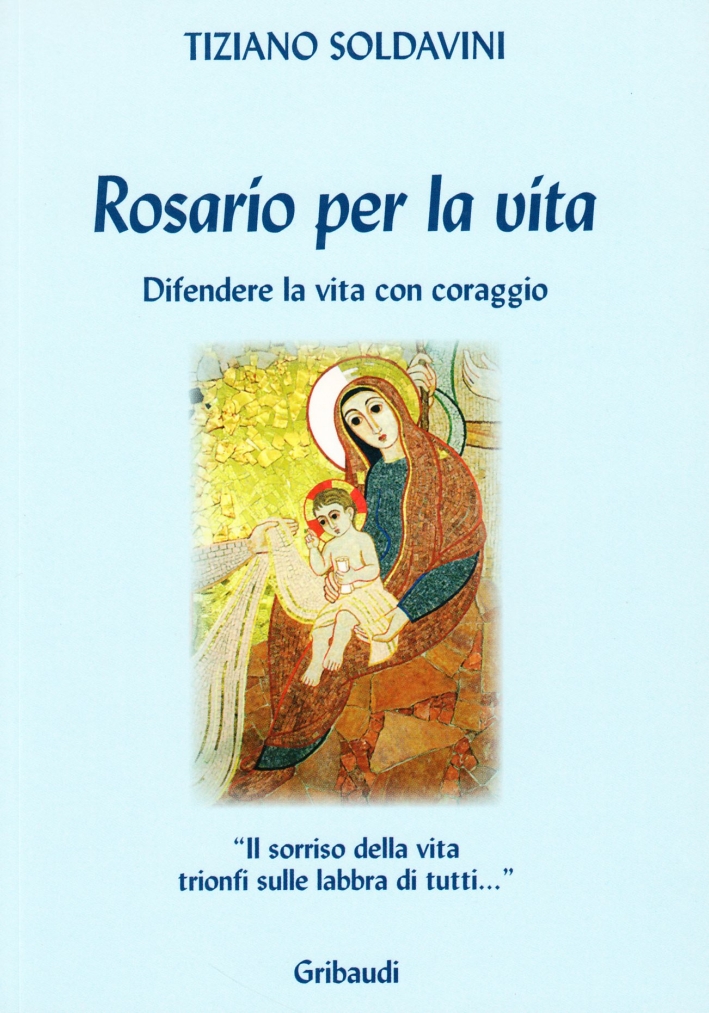 Rosario per la vita. Difendere la vita con coraggio Rosario per la vita. Difendere la vita con coraggio