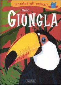 Nella giungla. Incontra gli animali. Ediz. illustrata