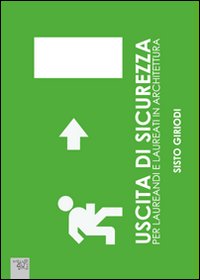 Uscita di sicurezza. Per laureandi e laureati in architettura Uscita di sicurezza. Per laureandi e laureati in architettura
