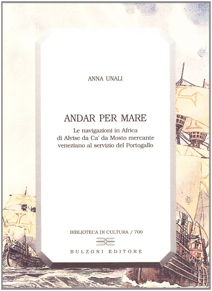Andar per mare. Le navigazioni in Africa di Alvise Da Cà Da Mosto mercante veneziano al servizio del Portogallo Andar per mare. Le navigazioni in Africa di Alvise Da Cà Da Mosto mercante veneziano al servizio del Portogallo