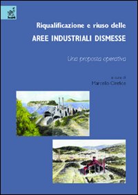 Riqualificazione e riuso delle aree industriali dismesse. Una proposta operativa Riqualificazione e riuso delle aree industriali dismesse. Una proposta operativa