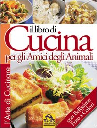 Il libro di cucina per gli amici degli animali. Ediz. illustrata Il libro di cucina per gli amici degli animali. Ediz. illustrata