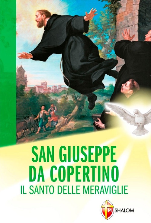 San Giuseppe da Copertino. Il santo delle meraviglie San Giuseppe da Copertino. Il santo delle meraviglie