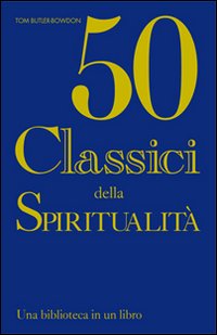 Cinquanta Classici della Spiritualità. Una Biblioteca in un Libro Cinquanta Classici della Spiritualità. Una Biblioteca in un Libro