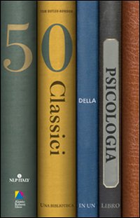 Cinquanta Classici della Psicologia. Una Biblioteca in un Libro Cinquanta Classici della Psicologia. Una Biblioteca in un Libro