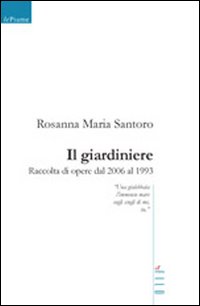 Il giardiniere. Raccolta di opere dal 2006 al 1993 Il giardiniere. Raccolta di opere dal 2006 al 1993