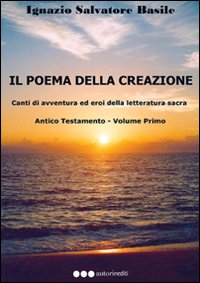 Il poema della creazione. Canti di avventura ed eroi della letteratura sacra. Antico Testamento. Vol. 1 Il poema della creazione. Canti di avventura ed eroi della letteratura sacra. Antico Testamento. Vol. 1