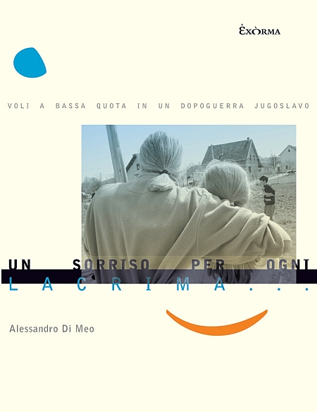Un Sorriso per Ogni Lacrima. Voli a Bassa Quota in un Dopoguerra Jugoslavo Un Sorriso per Ogni Lacrima. Voli a Bassa Quota in un Dopoguerra Jugoslavo