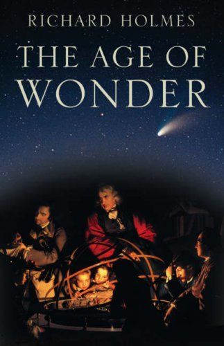 The Age of Wonder: How the Romantic Generation Discovered the Beauty and Terror of Science The Age of Wonder: How the Romantic Generation Discovered the Beauty and Terror of Science