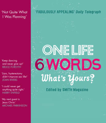One Life, Six Words, What's Yours? One Life, Six Words, What's Yours?