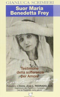 Suor Maria Benedetta Frey. Una testimone della sofferenza per amore