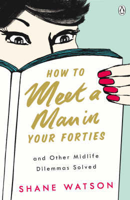 How to Meet a Man in Your Forties and Other Midlife Dilemmas How to Meet a Man in Your Forties and Other Midlife Dilemmas