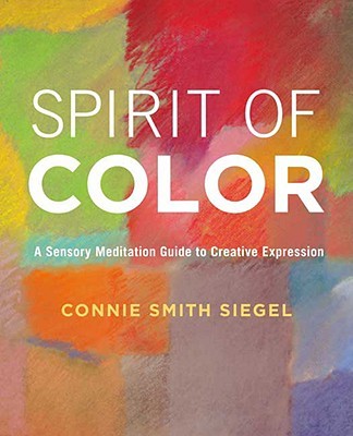 Spirit of Color. A Sensory Meditation Guide to Creative Expression Spirit of Color. A Sensory Meditation Guide to Creative Expression