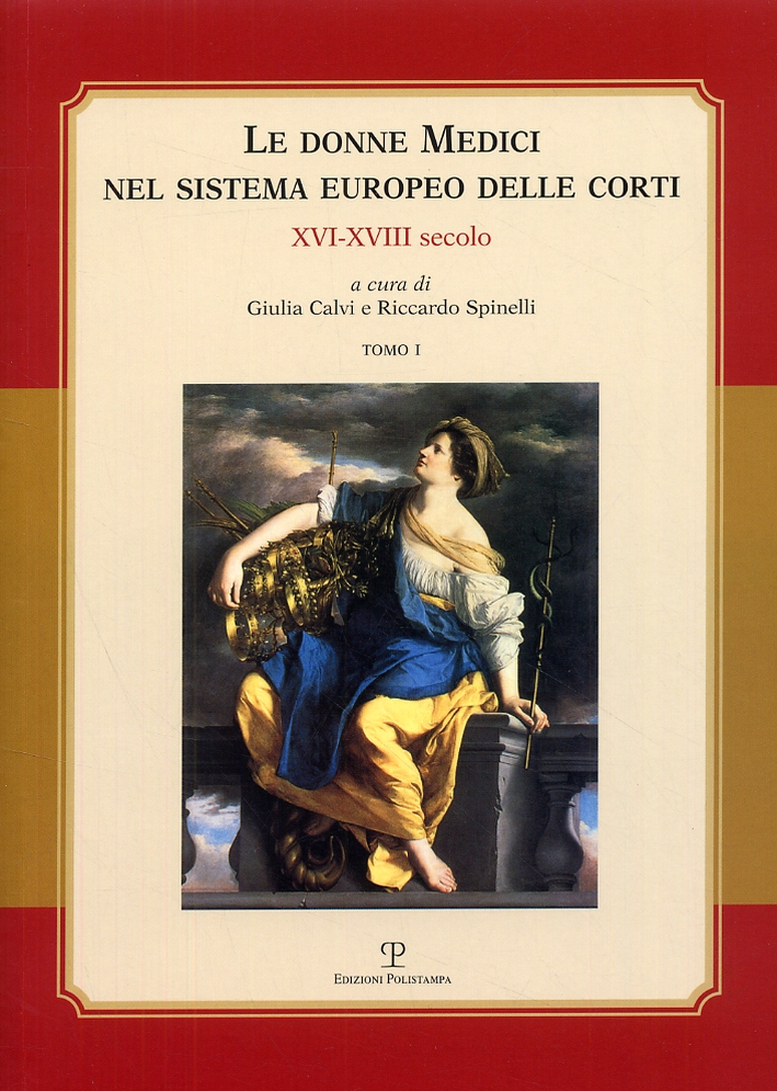 Le donne Medici nel sistema europeo delle corti. XVI-XVIII secolo Le donne Medici nel sistema europeo delle corti. XVI-XVIII secolo