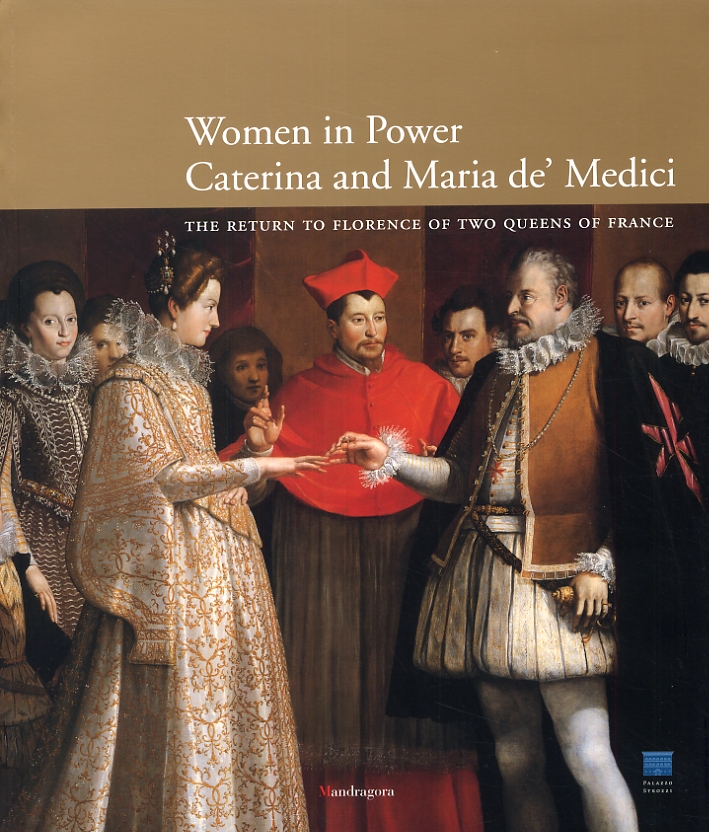 Women in Power. Caterina and Maria de' Medici. The Return to Florence of Two Queens of France Women in Power. Caterina and Maria de' Medici. The Return to Florence of Two Queens of France