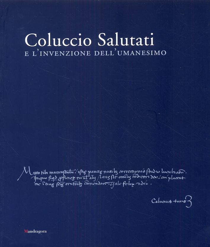 Coluccio Salutati e l'invenzione dell'Umanesimo Coluccio Salutati e l'invenzione dell'Umanesimo