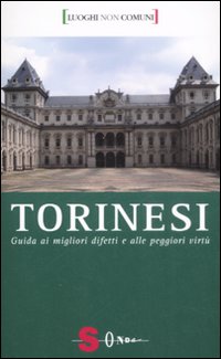 Torinesi. Guida ai migliori difetti e alle peggiori virtù Torinesi. Guida ai migliori difetti e alle peggiori virtù