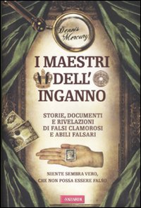 I Maestri dell'Inganno. Storie, Documenti e Rivelazioni di Falsi Clamorosi e Abili Falsari I Maestri dell'Inganno. Storie, Documenti e Rivelazioni di Falsi Clamorosi e Abili Falsari