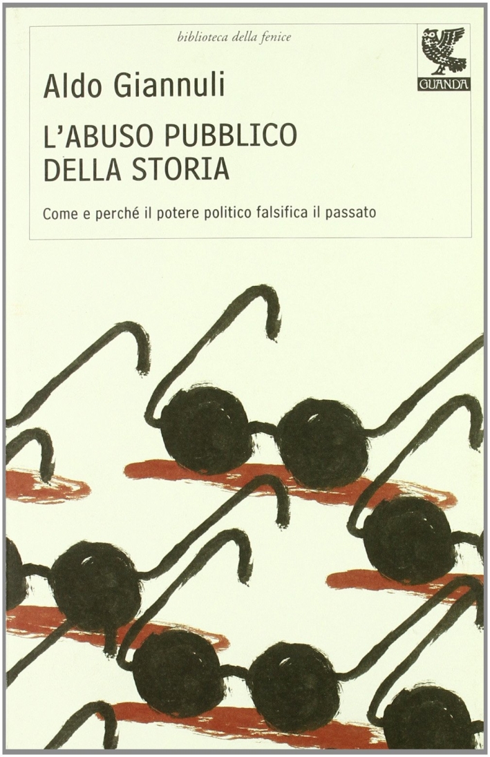 L'abuso pubblico della storia. Come e perché il potere politico falsifica il passato L'abuso pubblico della storia. Come e perché il potere politico falsifica il passato