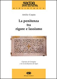La penitenza tra rigore e lassismo. Cipriano di Cartagine e la riconciliazione die lapsi La penitenza tra rigore e lassismo. Cipriano di Cartagine e la riconciliazione die lapsi