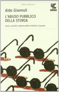L'abuso pubblico della storia. Come e perché il potere politico falsifica il passato